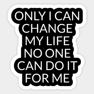 Only I can change my life. No one can do it for me Sticker